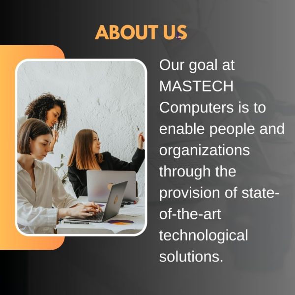 Our goal at MASTECH Computers is to enable people and organizations through the provision of state-of-the-art technological solutions. (1)